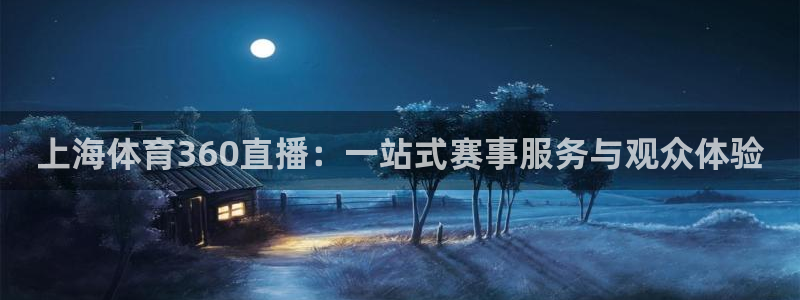 鲸鱼体育直播在线：上海体育360直播：一站式赛事服务与观众体验