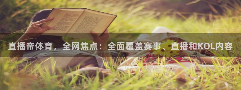 鲸鱼体育在线观看nba：直播帝体育，全网焦点：全面覆盖赛事、直播和KOL内容